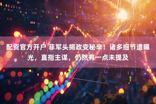 配资官方开户 菲军头揭政变秘辛！诸多细节遭曝光，直指主谋，仍然有一点未提及